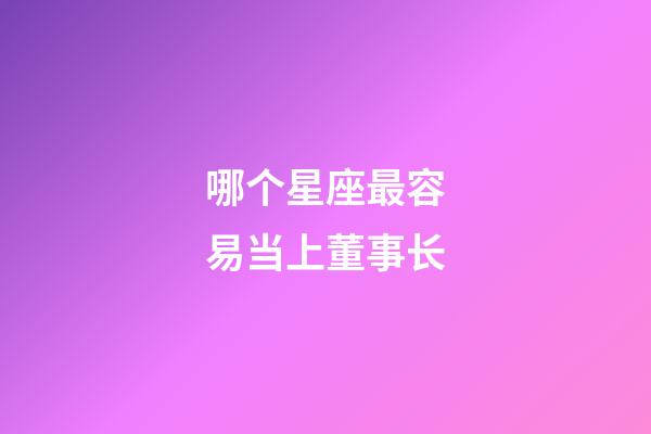 哪个星座最容易当上董事长-第1张-星座运势-玄机派