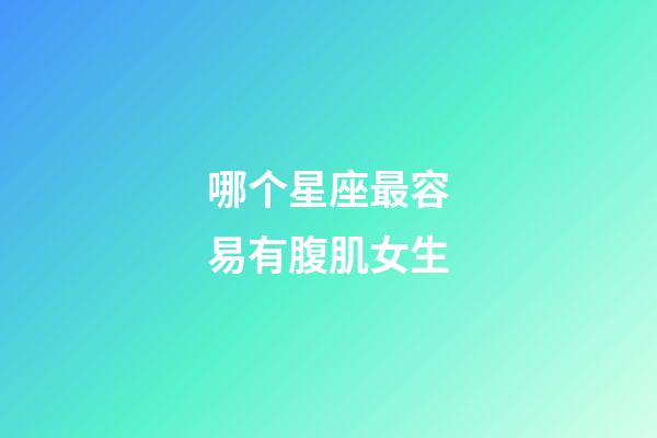 哪个星座最容易有腹肌女生-第1张-星座运势-玄机派