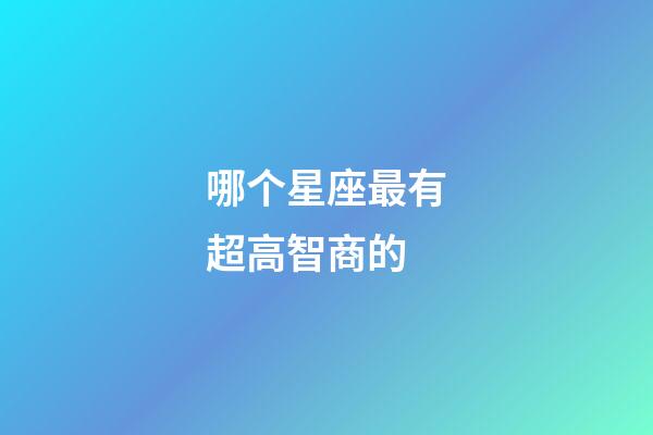 哪个星座最有超高智商的-第1张-星座运势-玄机派