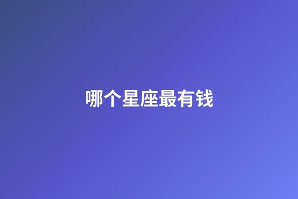 哪个星座最有钱（最傻的三个星座）-第1张-星座运势-玄机派