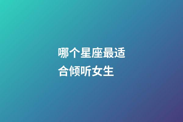 哪个星座最适合倾听女生-第1张-星座运势-玄机派