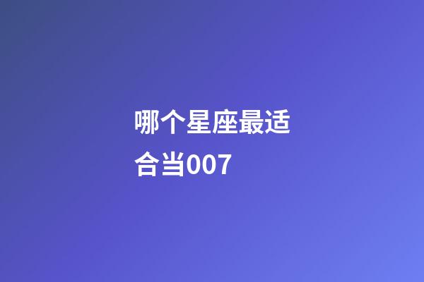 哪个星座最适合当007-第1张-星座运势-玄机派
