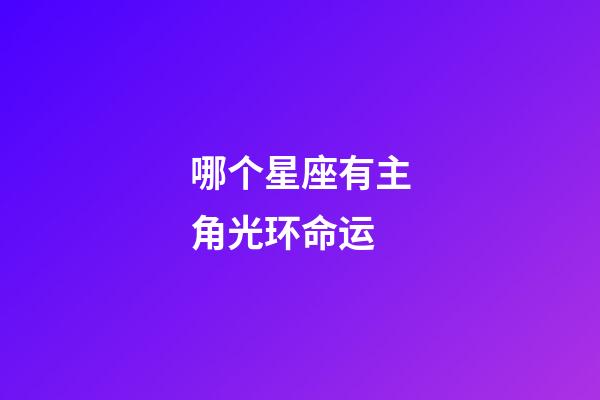 哪个星座有主角光环命运-第1张-星座运势-玄机派