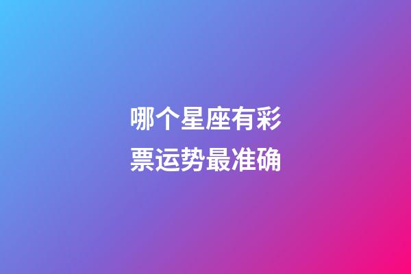 哪个星座有彩票运势最准确-第1张-星座运势-玄机派