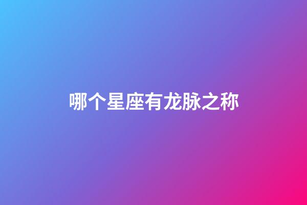 哪个星座有龙脉之称-第1张-星座运势-玄机派