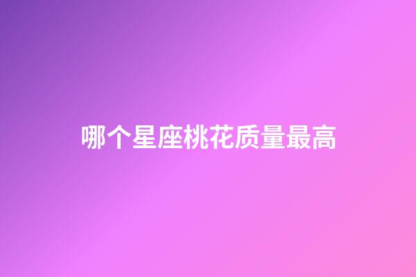 哪个星座桃花质量最高-第1张-星座运势-玄机派