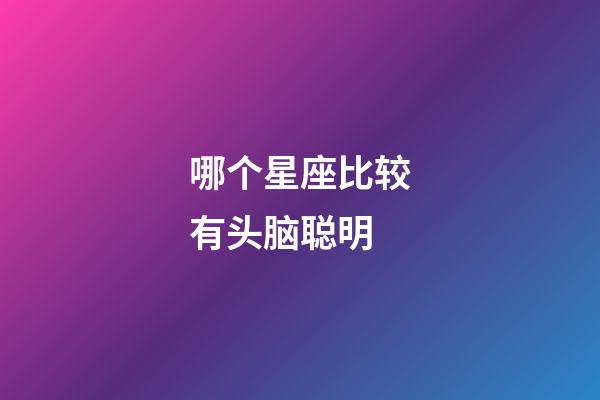 哪个星座比较有头脑聪明-第1张-星座运势-玄机派