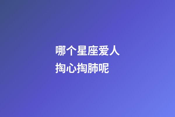 哪个星座爱人掏心掏肺呢-第1张-星座运势-玄机派