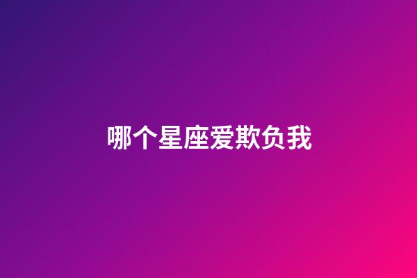 哪个星座爱欺负我-第1张-星座运势-玄机派