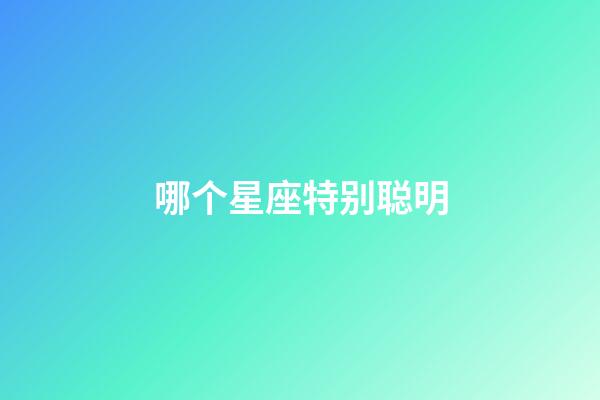 哪个星座特别聪明-第1张-星座运势-玄机派