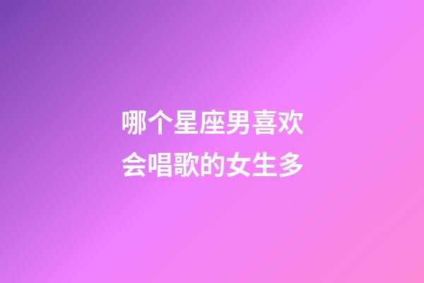 哪个星座男喜欢会唱歌的女生多-第1张-星座运势-玄机派