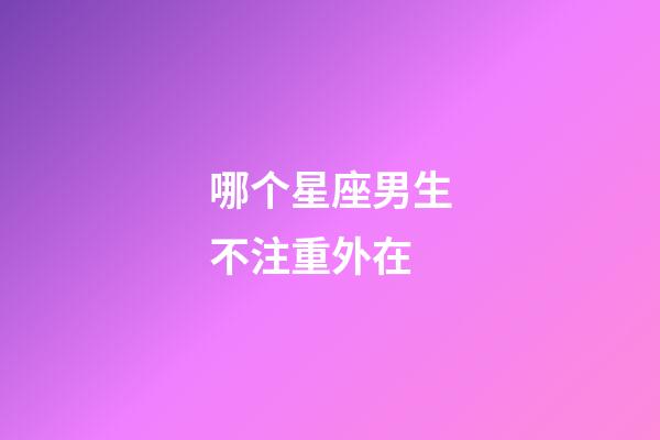 哪个星座男生不注重外在-第1张-星座运势-玄机派