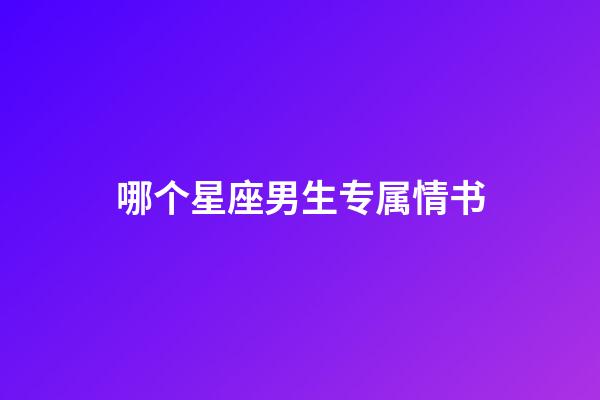 哪个星座男生专属情书-第1张-星座运势-玄机派