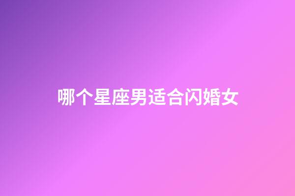哪个星座男适合闪婚女-第1张-星座运势-玄机派