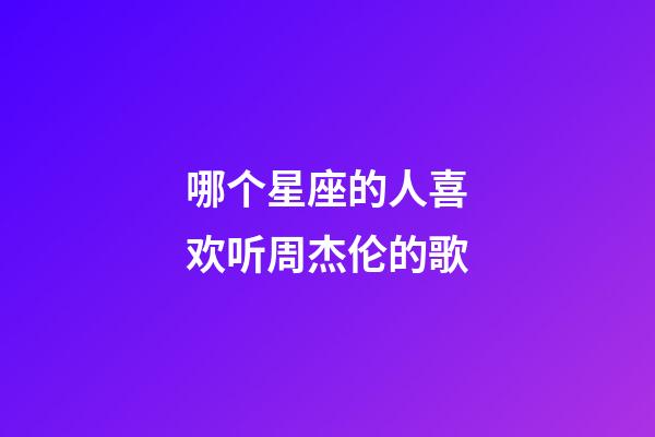 哪个星座的人喜欢听周杰伦的歌-第1张-星座运势-玄机派