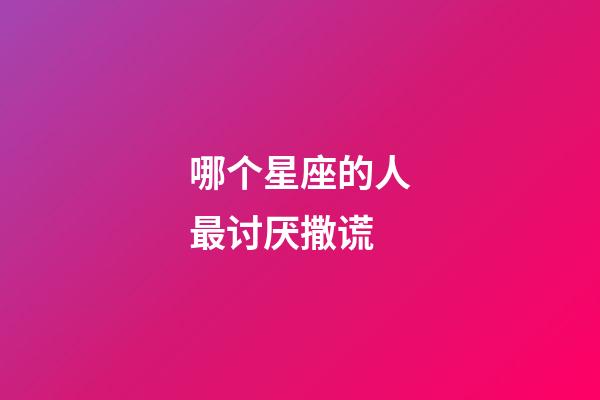 哪个星座的人最讨厌撒谎-第1张-星座运势-玄机派