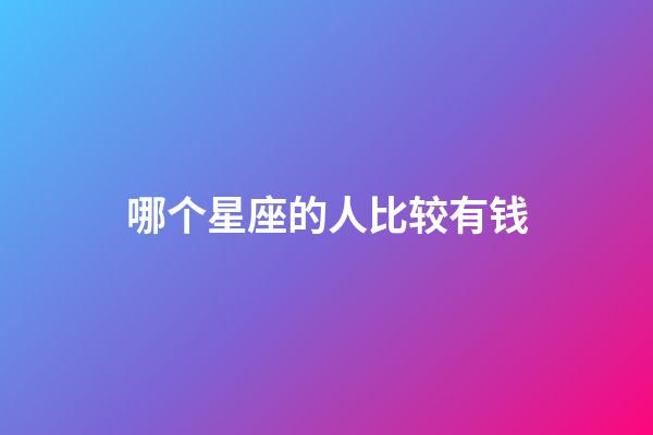 哪个星座的人比较有钱-第1张-星座运势-玄机派