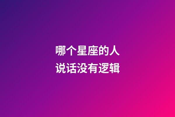 哪个星座的人说话没有逻辑-第1张-星座运势-玄机派