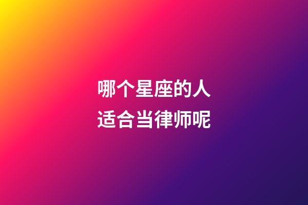 哪个星座的人适合当律师呢-第1张-星座运势-玄机派