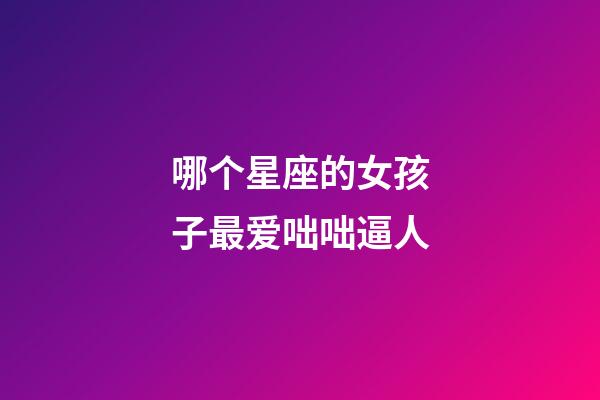 哪个星座的女孩子最爱咄咄逼人-第1张-星座运势-玄机派