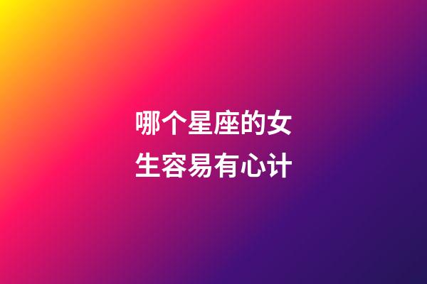 哪个星座的女生容易有心计-第1张-星座运势-玄机派