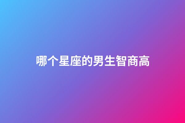 哪个星座的男生智商高-第1张-星座运势-玄机派