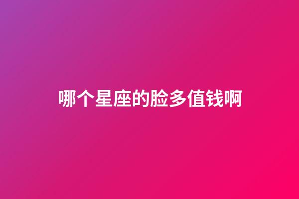 哪个星座的脸多值钱啊-第1张-星座运势-玄机派