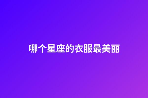 哪个星座的衣服最美丽-第1张-星座运势-玄机派