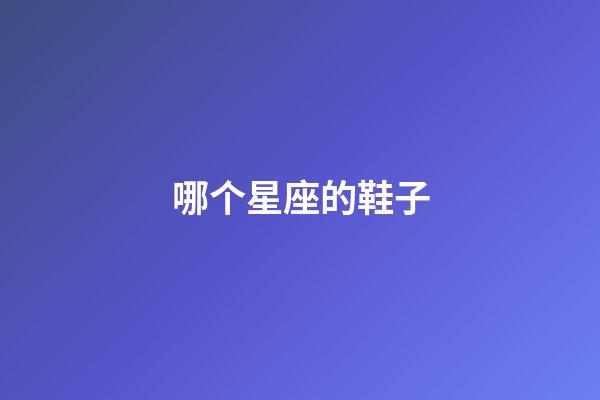 哪个星座的鞋子-第1张-星座运势-玄机派