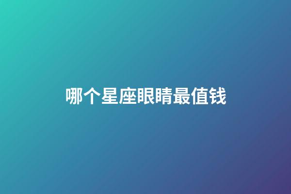 哪个星座眼睛最值钱-第1张-星座运势-玄机派