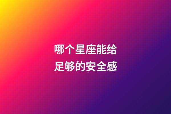 哪个星座能给足够的安全感-第1张-星座运势-玄机派