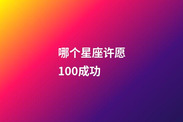 哪个星座许愿100成功-第1张-星座运势-玄机派