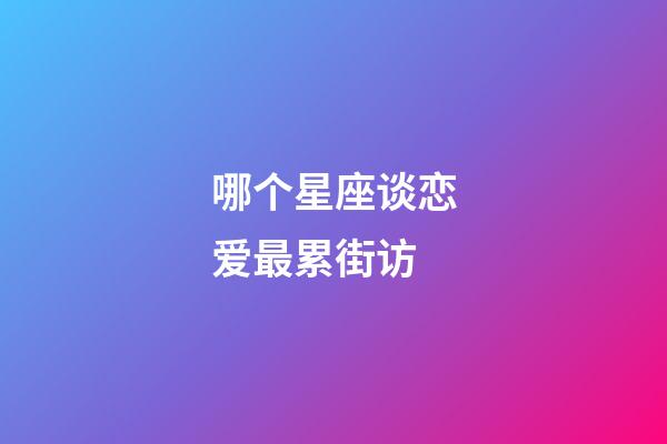 哪个星座谈恋爱最累街访-第1张-星座运势-玄机派