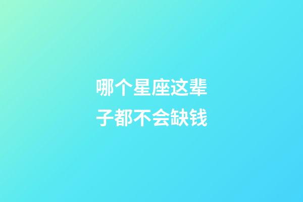 哪个星座这辈子都不会缺钱-第1张-星座运势-玄机派