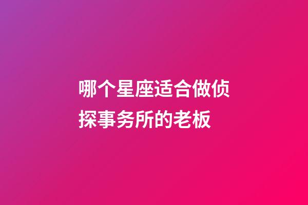 哪个星座适合做侦探事务所的老板-第1张-星座运势-玄机派