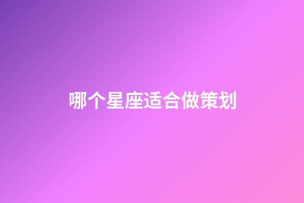哪个星座适合做策划-第1张-星座运势-玄机派