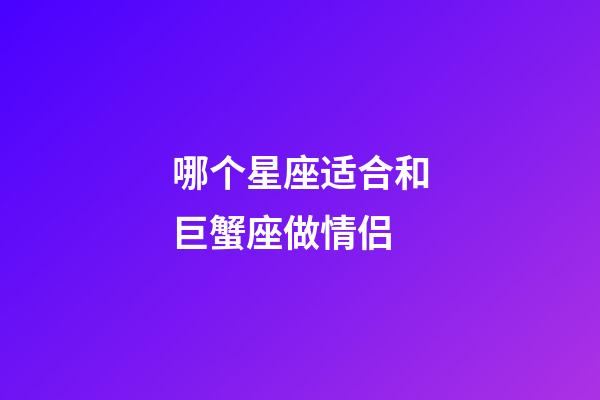 哪个星座适合和巨蟹座做情侣-第1张-星座运势-玄机派