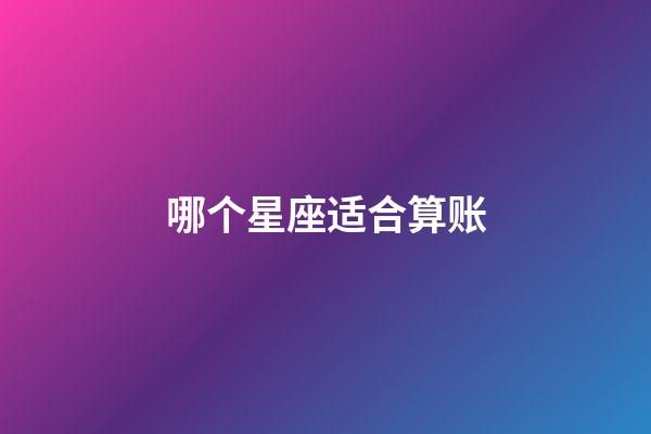 哪个星座适合算账-第1张-星座运势-玄机派