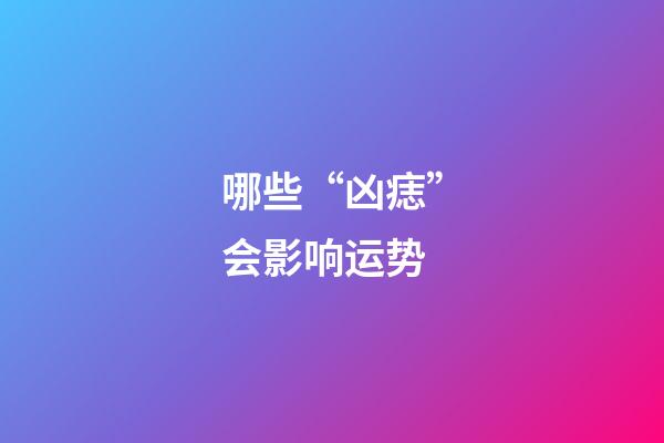 哪些“凶痣”会影响运势