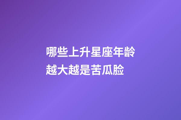 哪些上升星座年龄越大越是苦瓜脸-第1张-星座运势-玄机派