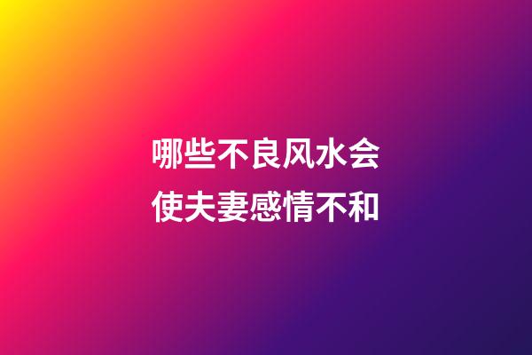 哪些不良风水会使夫妻感情不和