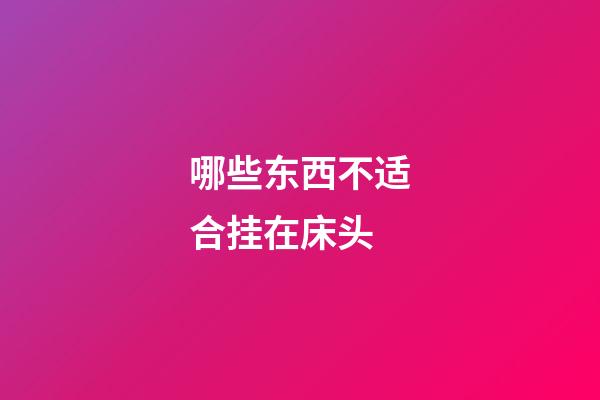 哪些东西不适合挂在床头
