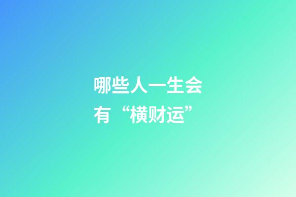 哪些人一生会有“横财运”
