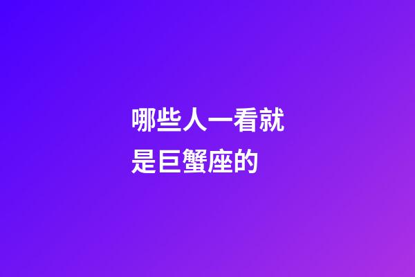 哪些人一看就是巨蟹座的-第1张-星座运势-玄机派