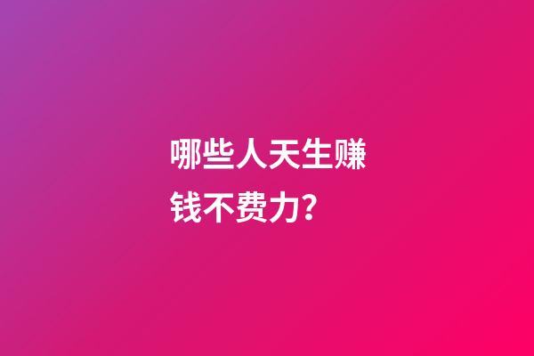 哪些人天生赚钱不费力？