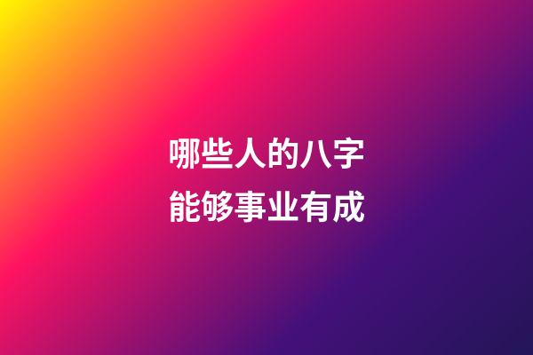 哪些人的八字能够事业有成