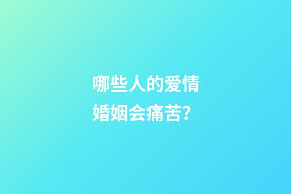 哪些人的爱情婚姻会痛苦？