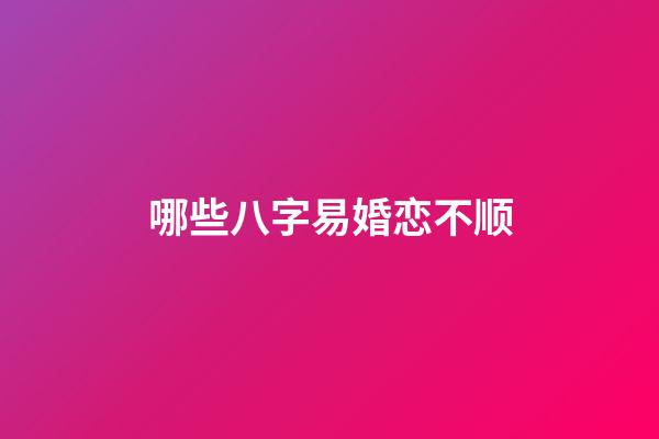 哪些八字易婚恋不顺