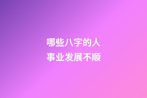 哪些八字的人事业发展不顺