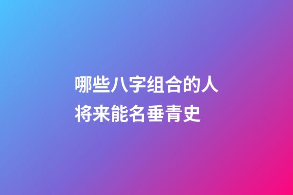 哪些八字组合的人将来能名垂青史